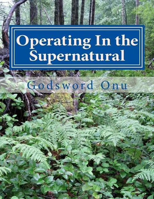 Operating In the Supernatural: Living Supernaturally and Extraordinarily - Paperback