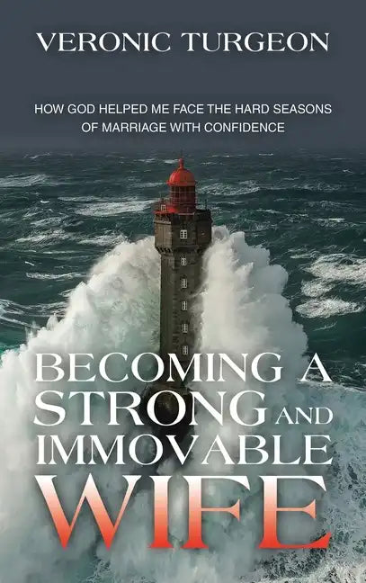 Becoming a Strong and Immovable Wife: How God Helped Me Face the Hard Seasons of Marriage with Confidence - Hardcover
