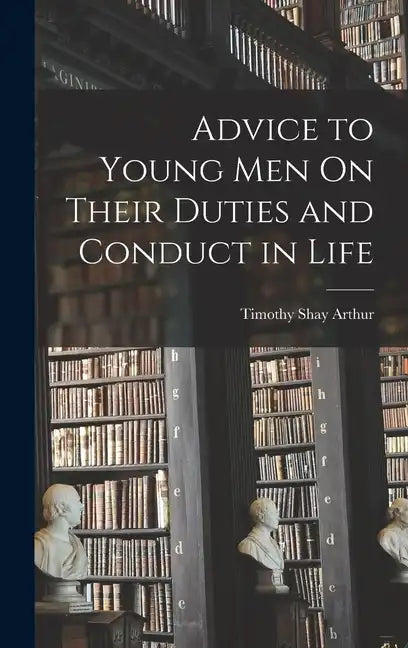 Advice to Young Men On Their Duties and Conduct in Life - Hardcover