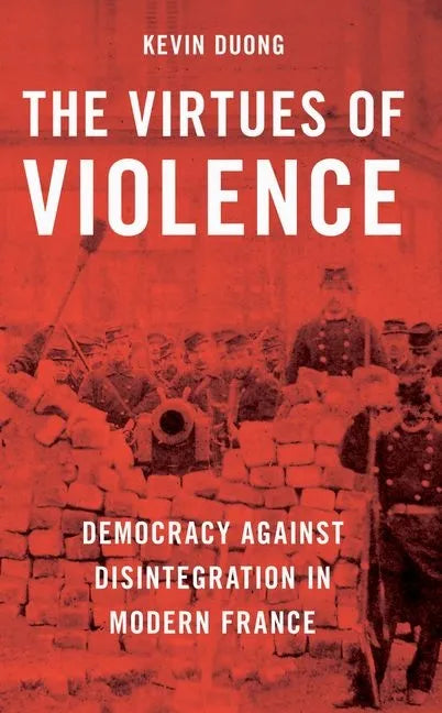 The Virtues of Violence: Democracy Against Disintegration in Modern France - Paperback