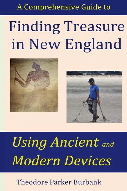 Finding Treasure in New England Using Ancient and Modern Devices: Discover Fortunes Metal Detectors Cannot Find - Paperback