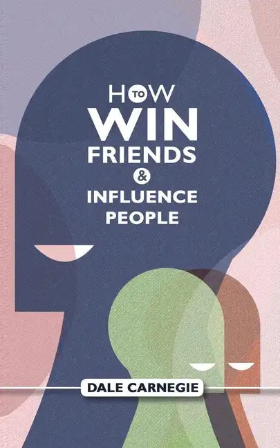 How To Win Friends And Influence People: Dale Carnegie's Self Help Guide - Paperback