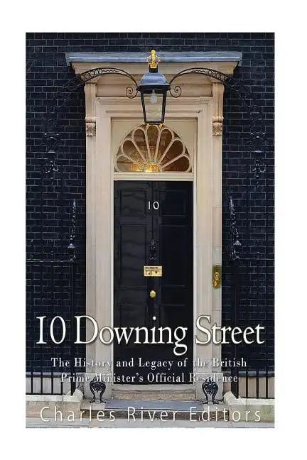 10 Downing Street: The History and Legacy of the British Prime Minister's Official Residence - Paperback