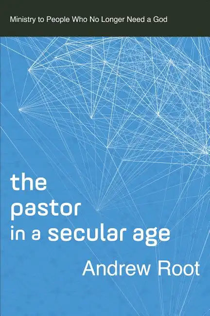 The Pastor in a Secular Age: Ministry to People Who No Longer Need a God - Paperback