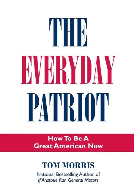 The Everyday Patriot: How to Be a Great American Now - Hardcover
