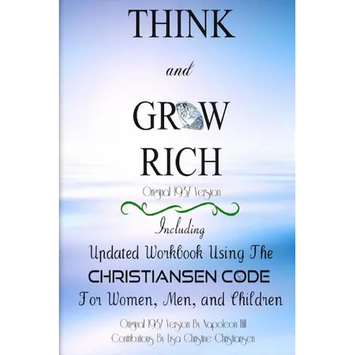 Think And Grow Rich Original 1937 Version: Including Updated Workbook Using The Christiansen Code For Women, Men, and Children Of All Ages - Paperback