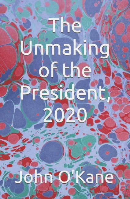 The Unmaking of the President, 2020 - Paperback