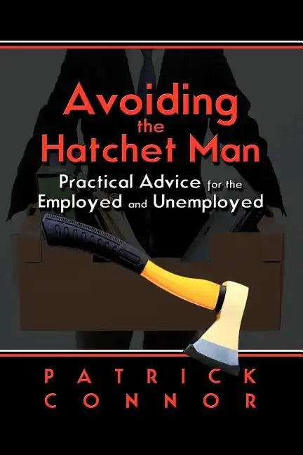 Avoiding the Hatchet Man: Practical Advice for the Employed and Unemployed - Paperback