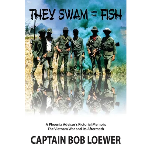 They Swam with the Fish: A Phoenix Advisor's Pictorial Memoir: The Vietnam War and its Aftermath - Paperback