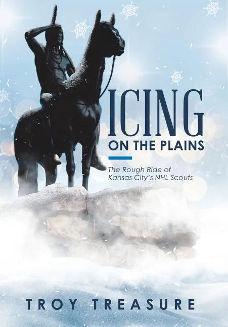 Icing on the Plains: The Rough Ride of Kansas City's NHL Scouts - Hardcover