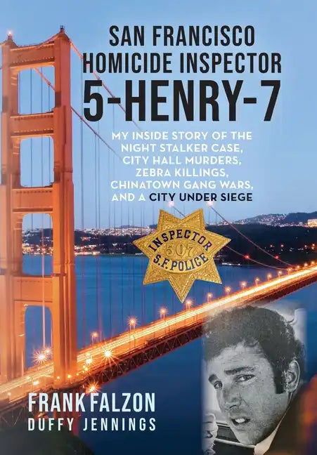 San Francisco Homicide Inspector 5-Henry-7: My Inside Story of the Night Stalker, City Hall Murders, Zebra Killings, Chinatown Gang Wars, and a City U - Hardcover
