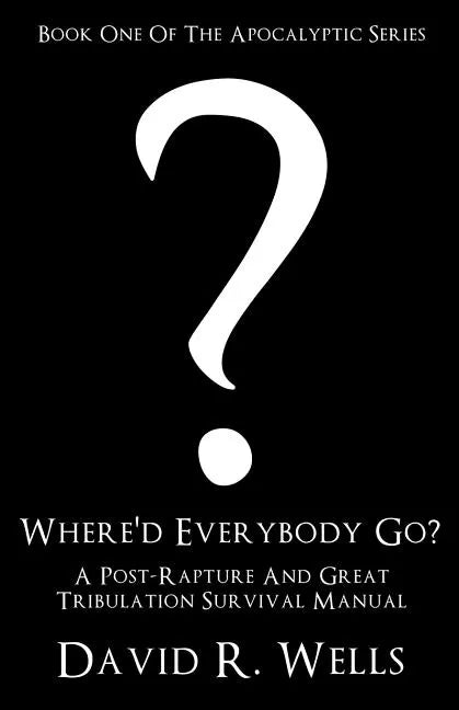 Where'd Everybody Go?: A Post-Rapture And Great Tribulation Survival Manual - Paperback