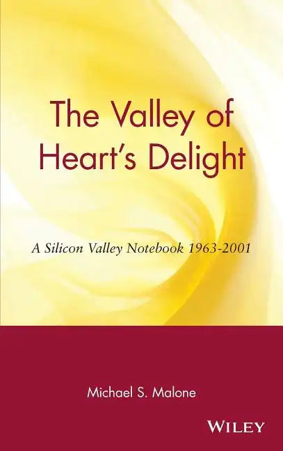 The Valley of Heart's Delight: A Silicon Valley Notebook 1963 - 2001 - Hardcover