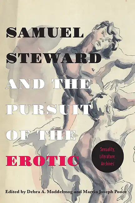 Samuel Steward and the Pursuit of the Erotic Sexuality, Literature, Archives: Sexuality, Literature, Archives - Paperback