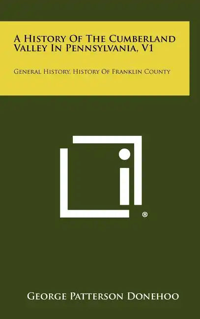A History Of The Cumberland Valley In Pennsylvania, V1: General History, History Of Franklin County - Hardcover