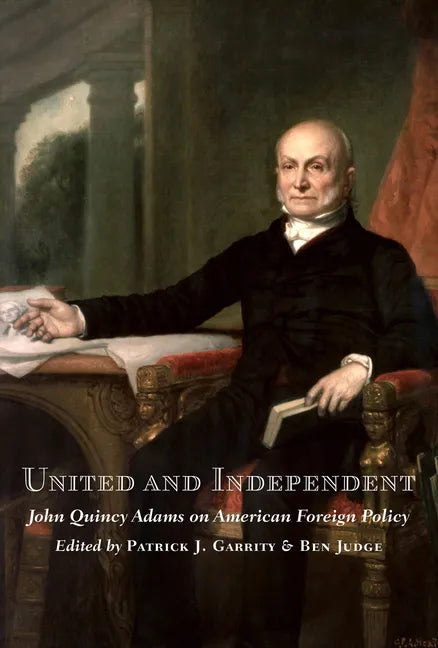 United and Independent: John Quincy Adams on American Foreign Policy - Hardcover