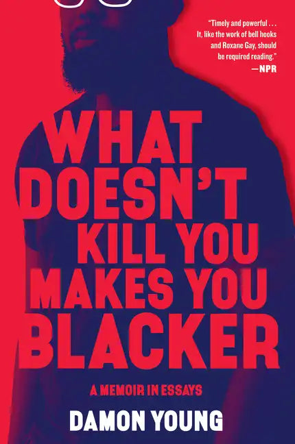 What Doesn't Kill You Makes You Blacker: A Memoir in Essays - Paperback