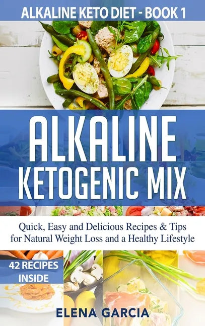 Alkaline Ketogenic Mix: Quick, Easy, and Delicious Recipes & Tips for Natural Weight Loss and a Healthy Lifestyle - Hardcover