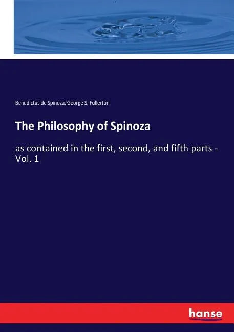 The Philosophy of Spinoza: as contained in the first, second, and fifth parts - Vol. 1 - Paperback