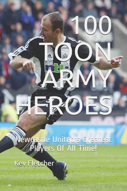 100 Toon Army Heroes: Newcastle United's Greatest - Paperback