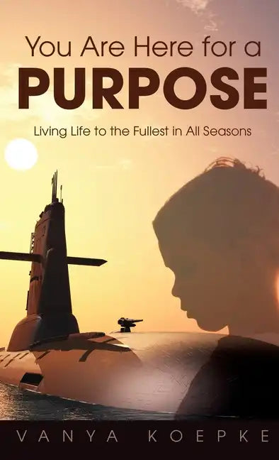 You Are Here for a Purpose: Living Life to the Fullest in All Seasons - Hardcover