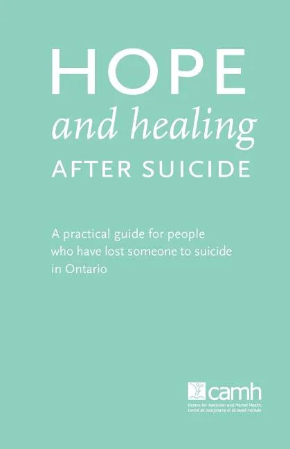 Hope and Healing After Suicide: A Practical Guide for People Who Have Lost Someone to Suicide in Ontario - Paperback