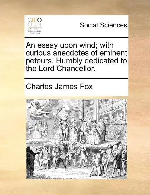 An Essay Upon Wind; With Curious Anecdotes of Eminent Peteurs. Humbly Dedicated to the Lord Chancellor. - Paperback