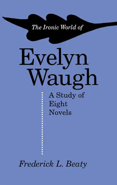 The Ironic World of Evelyn Waugh: A Study of Eight Novels - Paperback