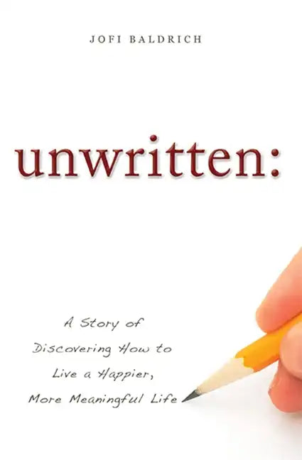 Unwritten:: A Story of Discovering How to Live a Happier, More Meaningful Life - Paperback