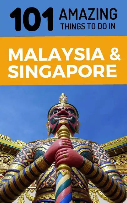101 Amazing Things to Do in Malaysia & Singapore: Malaysia & Singapore Travel Guide - Paperback