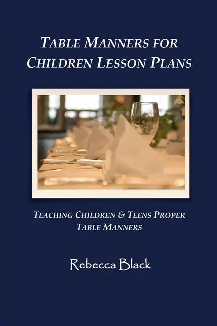 Table Manners for Children Lesson Plan: Teaching Children & Teens Proper Table Manners - Paperback