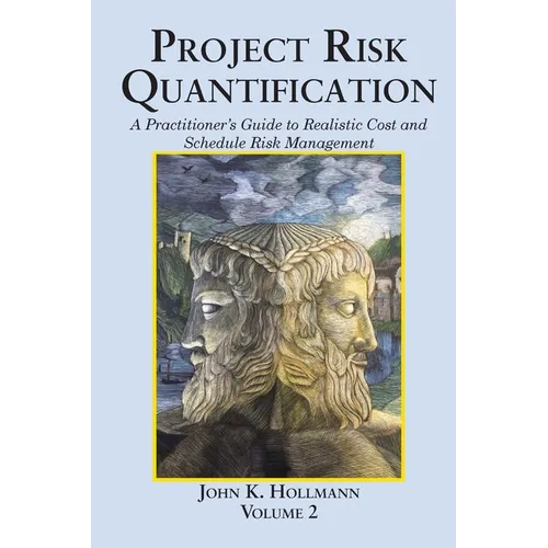 Project Risk Quantification Volume 2: A Practitioner's Guide to Realistic Cost and Schedule Risk Management - Paperback