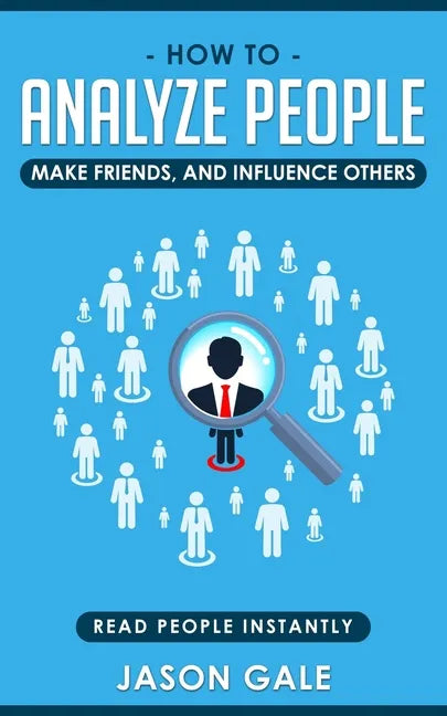 How To Analyze People, Make Friends, And Influence Others: Read People Instantly - Paperback