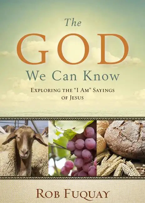 The God We Can Know: Exploring the I Am Sayings of Jesus - Paperback