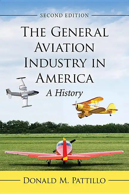 The General Aviation Industry in America: A History, 2D Ed. - Paperback