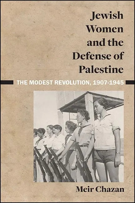 Jewish Women and the Defense of Palestine: The Modest Revolution, 1907-1945 - Hardcover