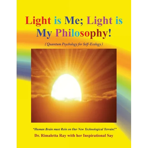Light is Me. Light is My Philosophy!: (Quantum Psychology for Self-Ecology) - Paperback