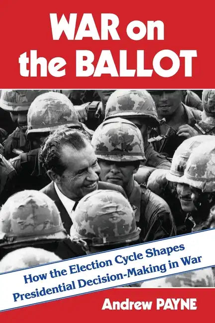 War on the Ballot: How the Election Cycle Shapes Presidential Decision-Making in War - Paperback