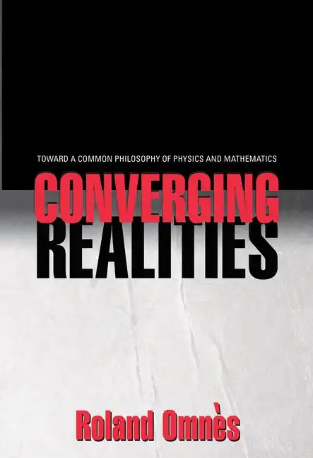 Converging Realities: Toward a Common Philosophy of Physics and Mathematics - Hardcover