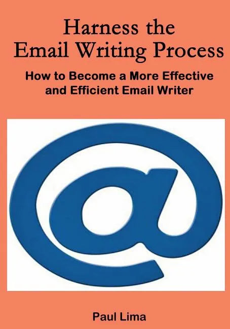 Harness the Email Writing Process: : How to Become a More Effective and Efficient Email Writer - Paperback