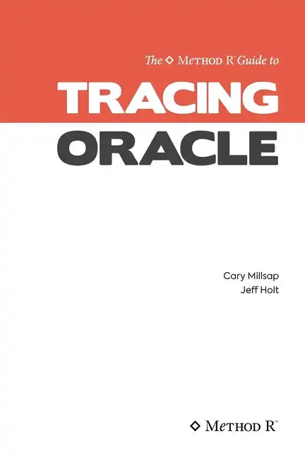 Tracing Oracle: The Method R Guide to Tracing Oracle - Paperback