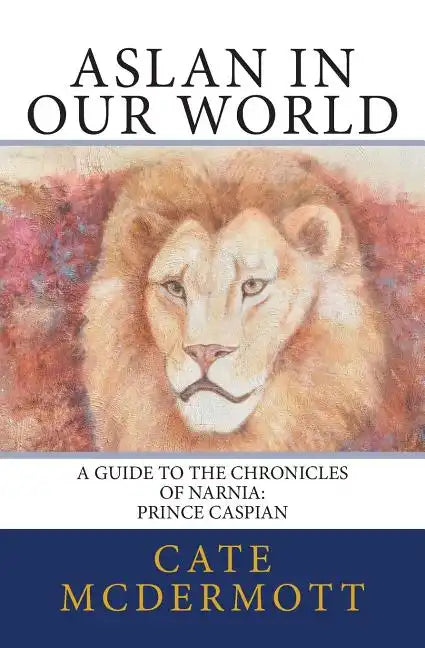 Aslan in Our World: A Guide to the Chronicles of Narnia: Prince Caspian - Paperback