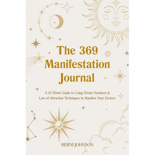 The 369 Manifestation Journal: A 52-Week Guide to Using Divine Numbers and Law of Attraction Techniques to Manifest Your Desires - Hardcover