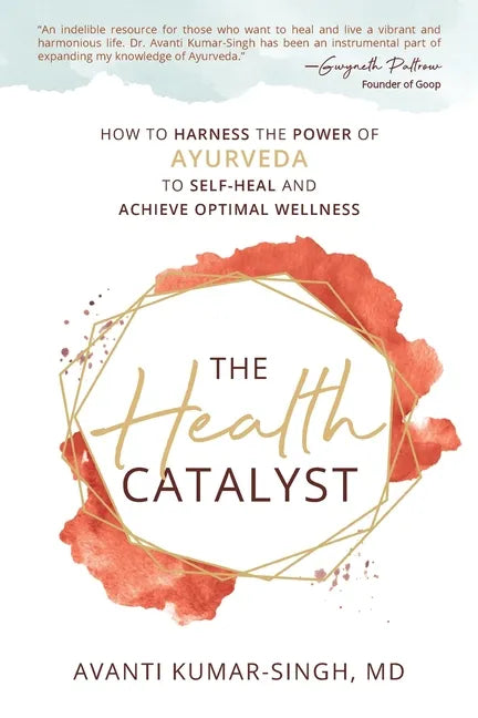 The Health Catalyst: How To Harness the Power of Ayurveda to Self-Heal and Achieve Optimal Wellness - Paperback