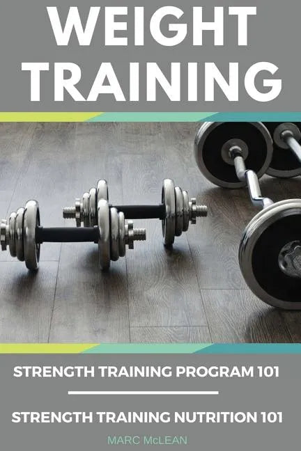Weight Training Books: Strength Training Program 101 + Strength Training Nutrition 101 - Paperback
