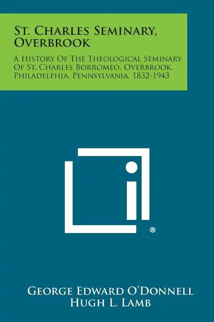 St. Charles Seminary, Overbrook: A History of the Theological Seminary of St. Charles Borromeo, Overbrook, Philadelphia, Pennsylvania, 1832-1943 - Paperback