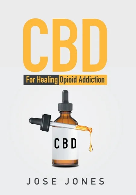CBD: For Healing Opioid Addiction - Hardcover