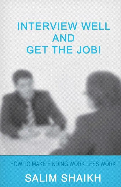 Interview Well And Get The Job!: How To Make Finding Work Less Work! - Paperback