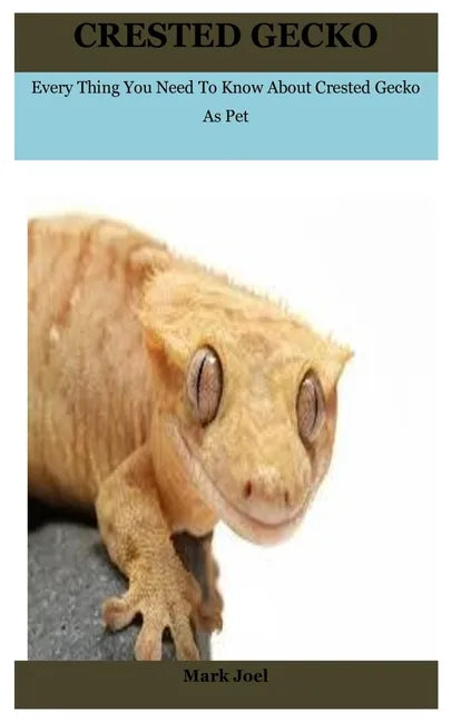 Crested Gecko: Every Thing You Need To Know About Crested Gecko As Pet - Paperback