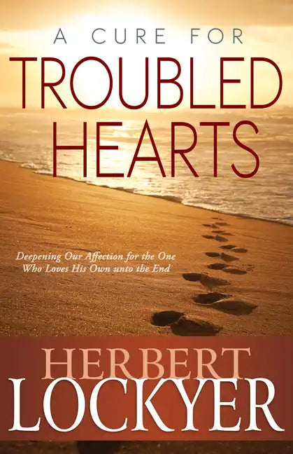 A Cure for Troubled Hearts: Deepening Our Affection for the One Who Loves His Own Unto the End - Paperback